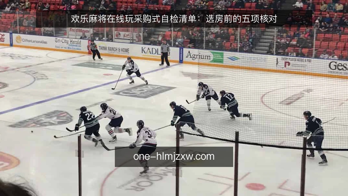 欢乐麻将在线玩采购式自检清单：选房前的五项核对