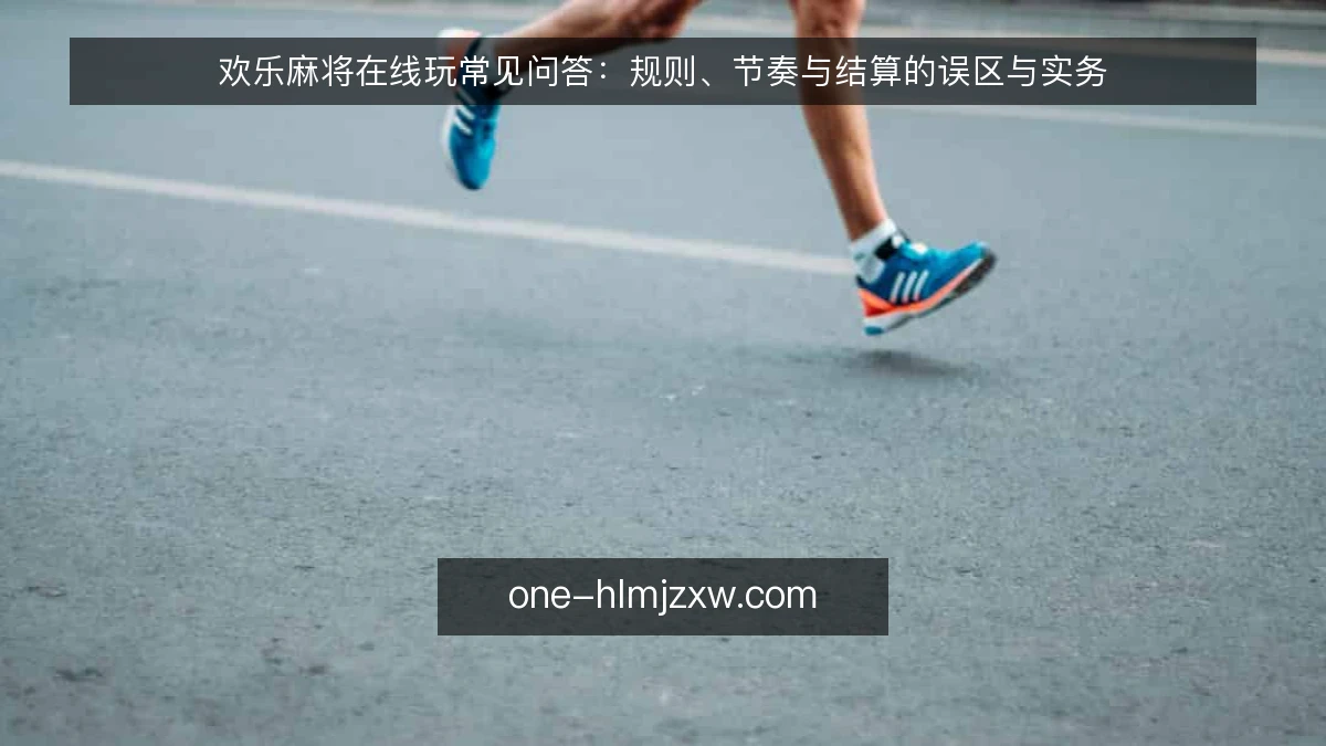 欢乐麻将在线玩常见问答:规则、节奏与结算的误区与实务